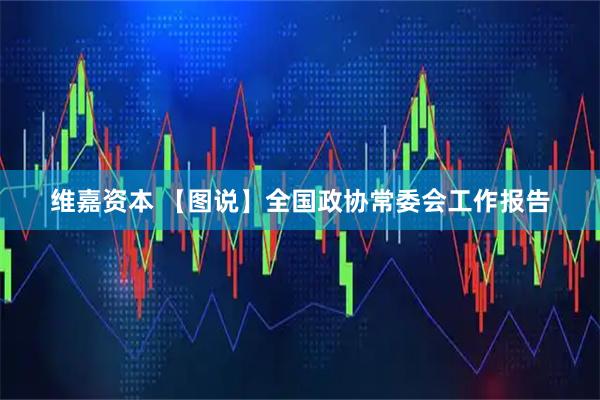 维嘉资本 【图说】全国政协常委会工作报告