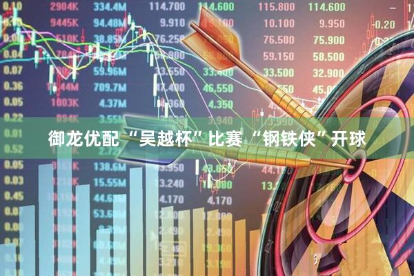 御龙优配 “吴越杯”比赛 “钢铁侠”开球