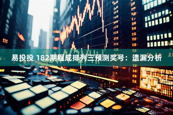 易投投 182期程成排列三预测奖号：遗漏分析
